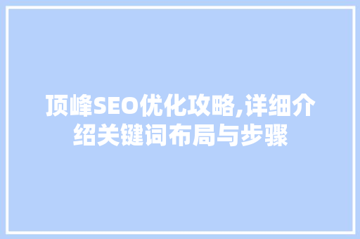 顶峰SEO优化攻略,详细介绍关键词布局与步骤