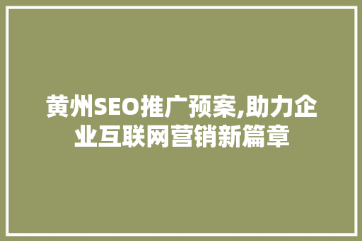 黄州SEO推广预案,助力企业互联网营销新篇章