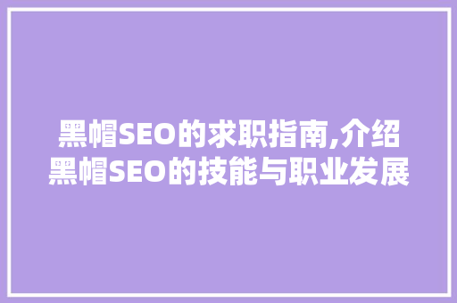 黑帽SEO的求职指南,介绍黑帽SEO的技能与职业发展