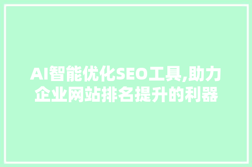 AI智能优化SEO工具,助力企业网站排名提升的利器