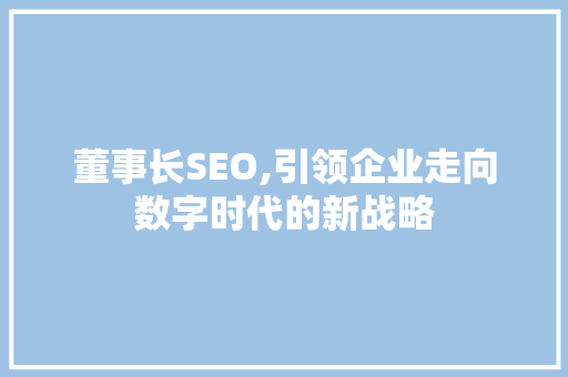 董事长SEO,引领企业走向数字时代的新战略