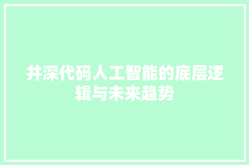 井深代码人工智能的底层逻辑与未来趋势