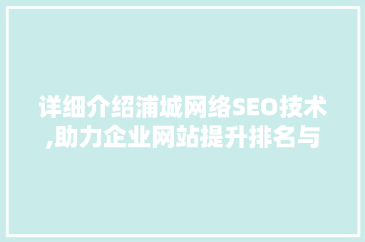 详细介绍浦城网络SEO技术,助力企业网站提升排名与流量  第1张