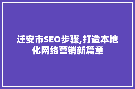 迁安市SEO步骤,打造本地化网络营销新篇章