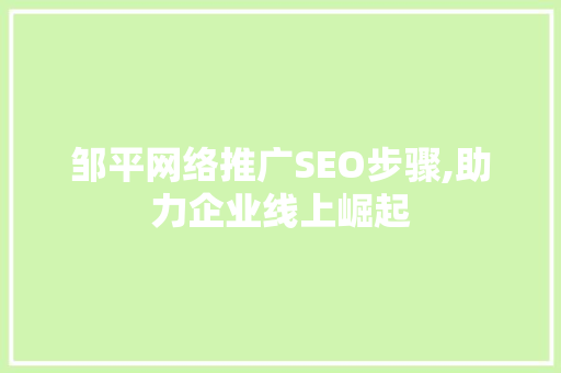 邹平网络推广SEO步骤,助力企业线上崛起