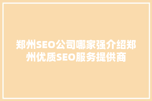 郑州SEO公司哪家强介绍郑州优质SEO服务提供商