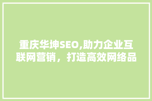 重庆华坤SEO,助力企业互联网营销，打造高效网络品牌形象