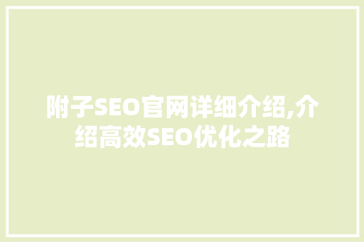 附子SEO官网详细介绍,介绍高效SEO优化之路