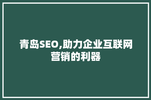 青岛SEO,助力企业互联网营销的利器