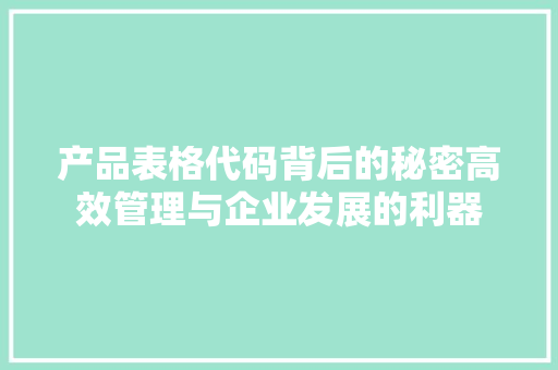 产品表格代码背后的秘密高效管理与企业发展的利器
