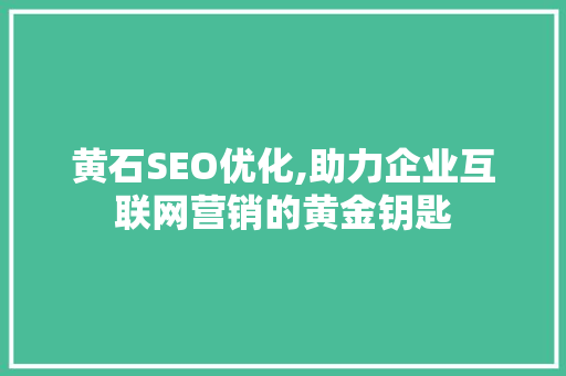 黄石SEO优化,助力企业互联网营销的黄金钥匙