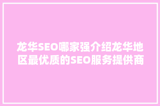 龙华SEO哪家强介绍龙华地区最优质的SEO服务提供商