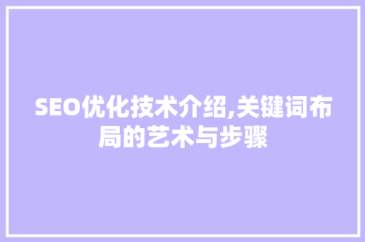 SEO优化技术介绍,关键词布局的艺术与步骤