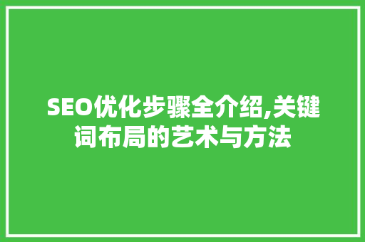 SEO优化步骤全介绍,关键词布局的艺术与方法