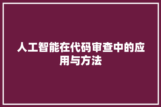 人工智能在代码审查中的应用与方法