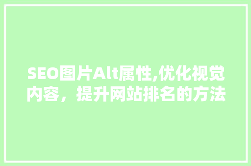 SEO图片Alt属性,优化视觉内容，提升网站排名的方法