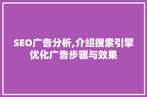 SEO广告分析,介绍搜索引擎优化广告步骤与效果