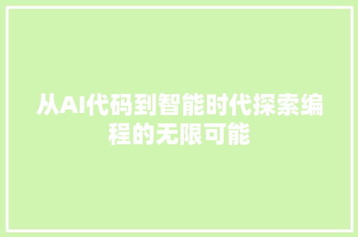 从AI代码到智能时代探索编程的无限可能