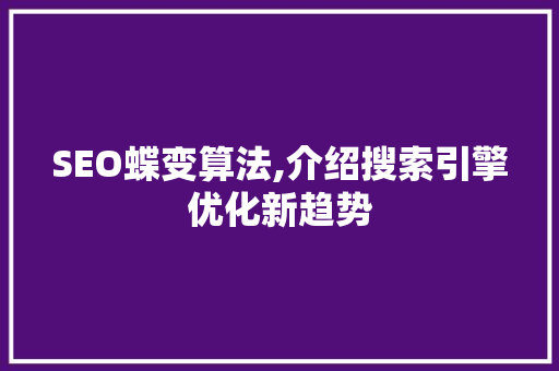 SEO蝶变算法,介绍搜索引擎优化新趋势