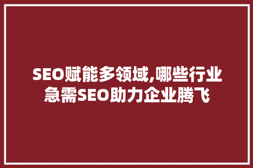 SEO赋能多领域,哪些行业急需SEO助力企业腾飞