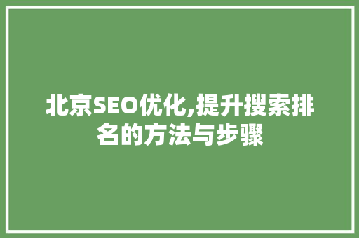 北京SEO优化,提升搜索排名的方法与步骤  第1张