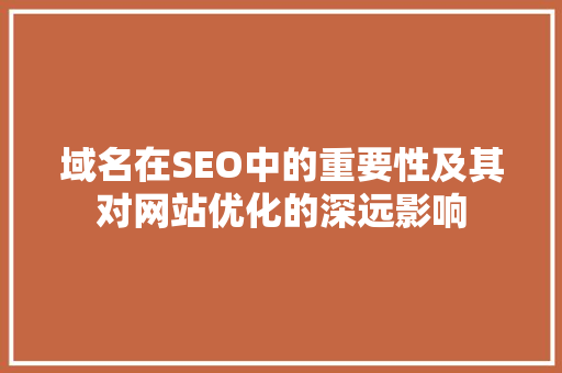 域名在SEO中的重要性及其对网站优化的深远影响