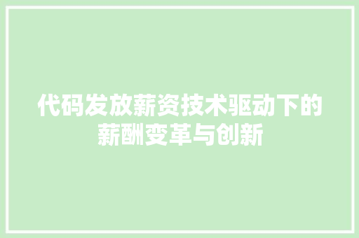 代码发放薪资技术驱动下的薪酬变革与创新