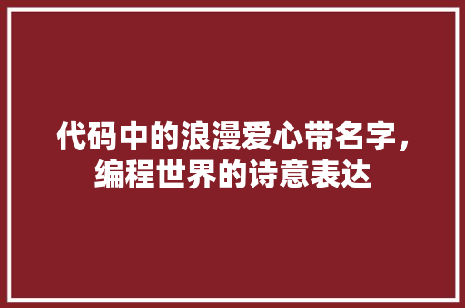 代码中的浪漫爱心带名字，编程世界的诗意表达