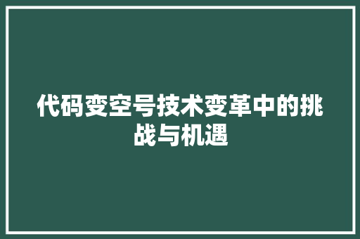 代码变空号技术变革中的挑战与机遇