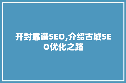 开封靠谱SEO,介绍古城SEO优化之路