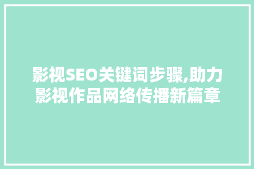 影视SEO关键词步骤,助力影视作品网络传播新篇章