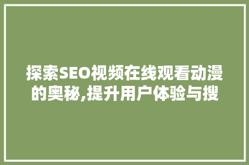探索SEO视频在线观看动漫的奥秘,提升用户体验与搜索排名的方法