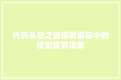 代码头晕之谜探索编程中的视觉疲劳现象