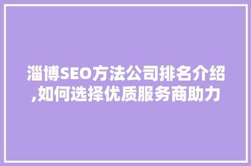 淄博SEO方法公司排名介绍,如何选择优质服务商助力企业腾飞  第1张