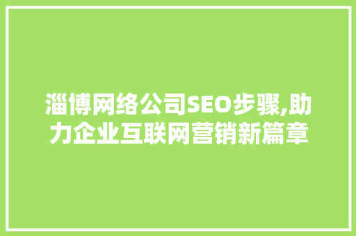 淄博网络公司SEO步骤,助力企业互联网营销新篇章