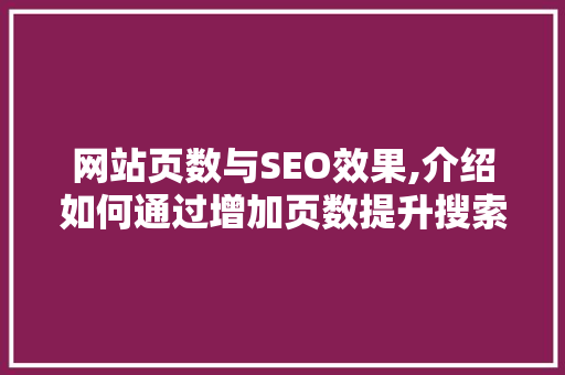 网站页数与SEO效果,介绍如何通过增加页数提升搜索引擎排名