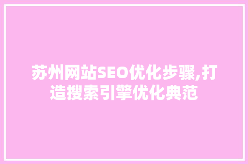 苏州网站SEO优化步骤,打造搜索引擎优化典范