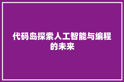 代码岛探索人工智能与编程的未来