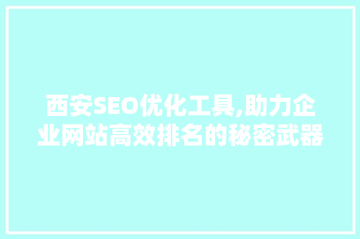西安SEO优化工具,助力企业网站高效排名的秘密武器