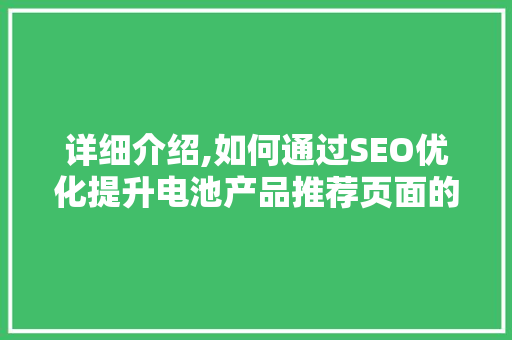 详细介绍,如何通过SEO优化提升电池产品推荐页面的排名  第1张