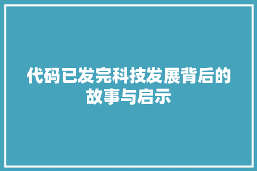 代码已发完科技发展背后的故事与启示