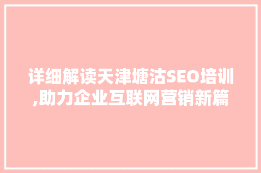 详细解读天津塘沽SEO培训,助力企业互联网营销新篇章