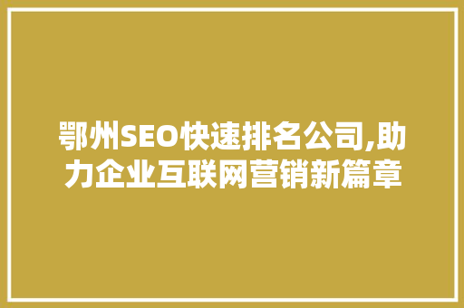 鄂州SEO快速排名公司,助力企业互联网营销新篇章