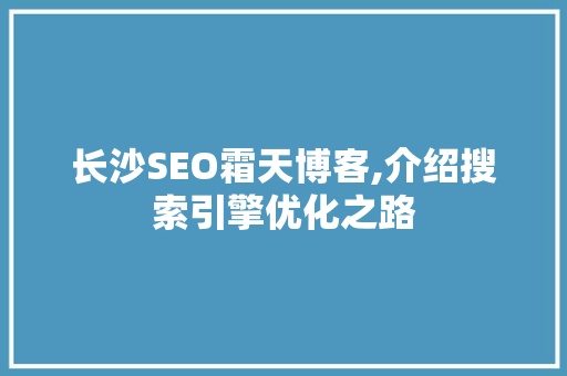 长沙SEO霜天博客,介绍搜索引擎优化之路