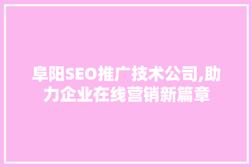 阜阳SEO推广技术公司,助力企业在线营销新篇章