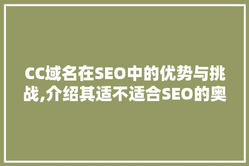 CC域名在SEO中的优势与挑战,介绍其适不适合SEO的奥秘