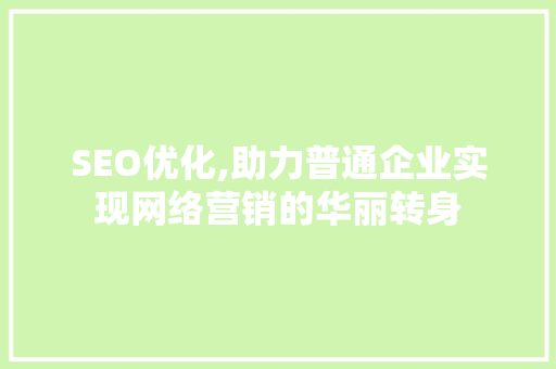 SEO优化,助力普通企业实现网络营销的华丽转身  第1张
