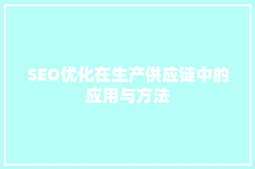 SEO优化在生产供应链中的应用与方法