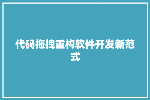 代码拖拽重构软件开发新范式