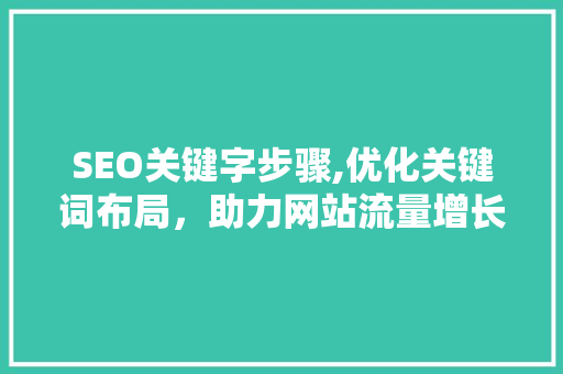 SEO关键字步骤,优化关键词布局，助力网站流量增长